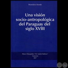 UNA VISIN SOCIO-ANTROPOLGICA DEL PARAGUAY DEL SIGLO XVIII -  Autora: BRANISLAVA SUSNIK - Ao 2017